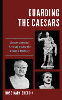 Guarding the Caesars : Roman internal security under the Flavian dynasty /