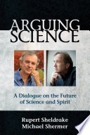 Arguing science : a dialogue on the future of science and spirit /