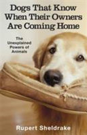 Dogs that know when their owners are coming home : and other unexplained powers of animals /