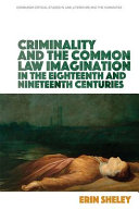 Criminality and the English common law imagination in the 18th and 19th centuries /