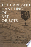 The care and handling of art objects : practices in the Metropolitan Museum of Art /