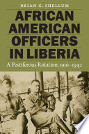 African American officers in Liberia : a pestiferous rotation, 1910-1942 /