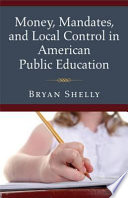 Money, mandates, and local control in American public education /