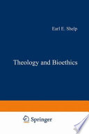Theology and Bioethics : Exploring the Foundations and Frontiers /