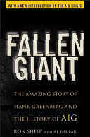 Fallen giant : the amazing story of Hank Greenberg and the history of AIG /