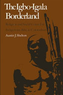 The Igbo-Igala borderland ; religion & social control in indigenous African colonialism /