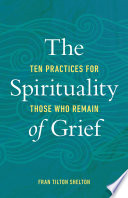 The spirituality of grief : ten practices for those who remain /