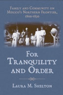 For tranquility and order : family and community on Mexico's Northern Frontier, 1800-1850 /