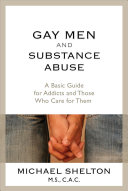 Gay men and substance abuse : a basic guide for addicts and those who care for them /