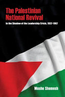 The Palestinian national revival : in the shadow of the leadership crisis, 1937-1967 /