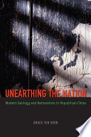 Unearthing the nation : modern geology and nationalism in republican China /