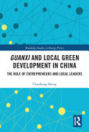 Guanxi and local green development in China : the role of entrepreneurs and local leaders /