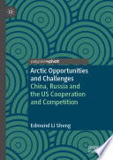 Arctic Opportunities and Challenges : China, Russia and the US Cooperation and Competition /