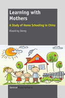 Learning with mothers : a study of home schooling in China /