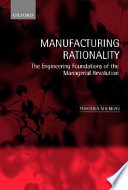 Manufacturing rationality : the engineering foundations of the managerial revolution /