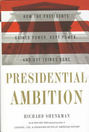Presidential ambition : how the presidents gained power, kept power, and got things done /