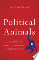 Political animals : how our Stone-Age brain gets in the way of smart politics /