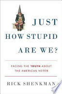 Just how stupid are we? : facing the truth about the American voter /