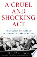 A cruel and shocking act : the secret history of the Kennedy assassination /