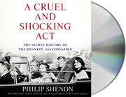 A cruel and shocking act : [the secret history of the Kennedy assassination] /