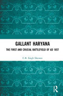 Gallant Haryana : the first and crucial battlefield of AD 1857 /