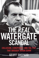 The real Watergate scandal : collusion, conspiracy, and the plot that brought Nixon down /