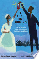 A long time coming : a lyrical biography of race in America from Ona Judge to Barack Obama /