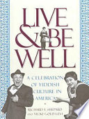 Live & be well : a celebration of  Yiddish culture in America from the first immigrants to the Second World War /