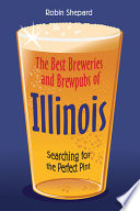 The best breweries and brewpubs of Illinois : searching for the perfect pint /