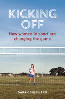 Kicking off : how women in sport are changing the game /