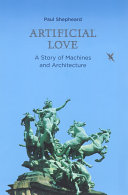 Artificial love : a story of machines and architecture /