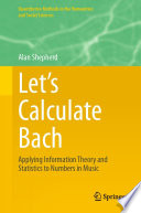 Let's Calculate Bach : Applying Information Theory and Statistics to Numbers in Music /