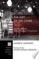 The gift of the other : Levinas, Derrida, and a theology of hospitality /