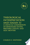 Theological interpretation and Isaiah 53 : a critical comparison of Bernhard Duhm, Brevard Childs, and Alec Motyer /