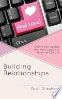 Building relationships : online dating and the new logics of internet culture /