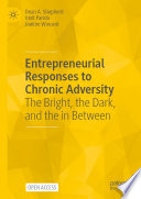 Entrepreneurial Responses to Chronic Adversity : The Bright, the Dark, and the in Between /