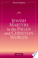 Jewish martyrs in the pagan and Christian worlds /