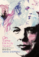 On some faraway beach : the life and times of Brian Eno /