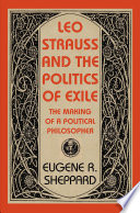 Leo Strauss and the politics of exile : the making of a political philosopher /