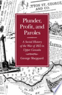 Plunder, profit, and paroles : a social history of the War of 1812 in Upper Canada /