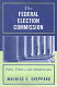The Federal Election Commission : policy, politics, and administration /