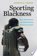 Sporting blackness : race, embodiment, and critical muscle memory on screen /