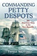 Commanding petty despots : the American Navy in the new republic /
