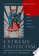 Extreme exoticism : Japan in the American musical imagination /
