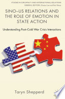 Sino-US relations and the role of emotion in state action : understanding post-Cold War crisis interactions /