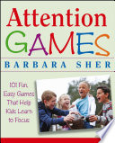 Attention games : 101 fun, easy games that help kids learn to focus /