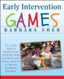 Early intervention games : fun, joyful ways to develop social and motor skills in children with autism spectrum or sensory processing disorders /