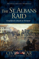 The St. Albans Raid : Confederate attack on Vermont /