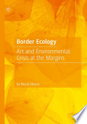 Border Ecology : Art and Environmental Crisis at the Margins /