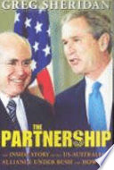 The partnership : the inside story of the US-Australian alliance under Bush and Howard /